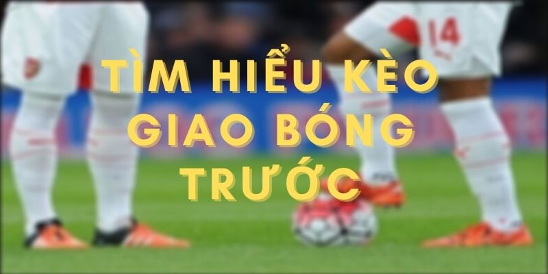 Kèo giao bóng là một kèo cược phụ trong bóng đá